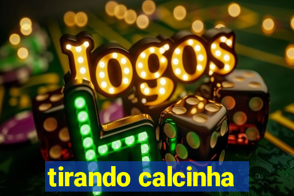 tirando calcinha